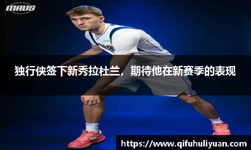 独行侠签下新秀拉杜兰，期待他在新赛季的表现